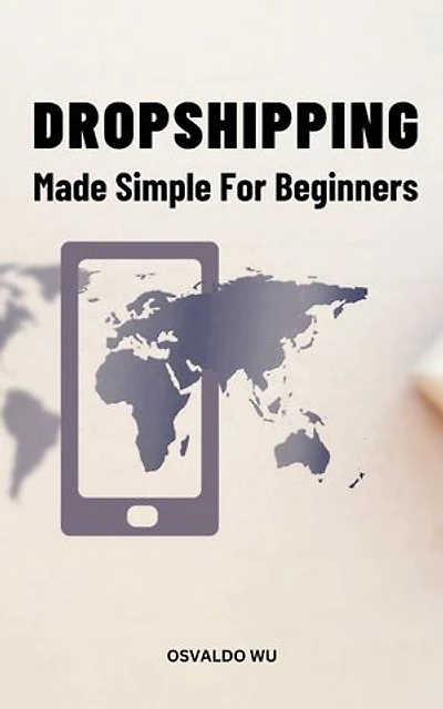 Dropshipping Made Simple For Beginners: The Ultimate Guide To Make Money Online From Home With Dropshipping | Create A Passive Income With Perfect Marketing Strategy For Beginners