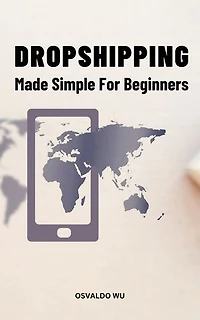 Dropshipping Made Simple For Beginners: The Ultimate Guide To Make Money Online From Home With Dropshipping | Create A Passive Income With Perfect Marketing Strategy For Beginners