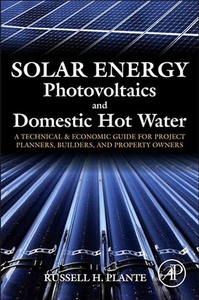 Solar Energy, Photovoltaics, and Domestic Hot Water: A Technical Economic Guide for Project Planners, Builders, Property Owners
