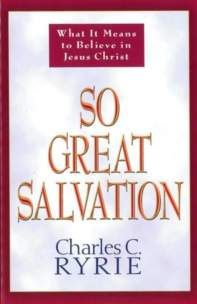 So Great Salvation: What It Means To Believe Jesus Christ
