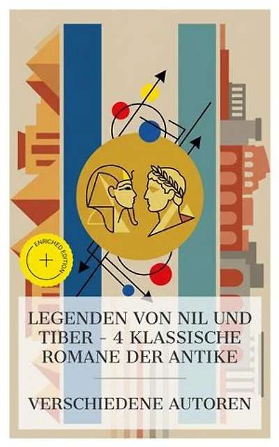 Legenden von Nil und Tiber – 4 klassische Romane der Antike: Bereicherte Ausgabe. Pharaonentöchter, Die letzten Tage von Pompeji, Quo Vadis?, Römisches Fieber