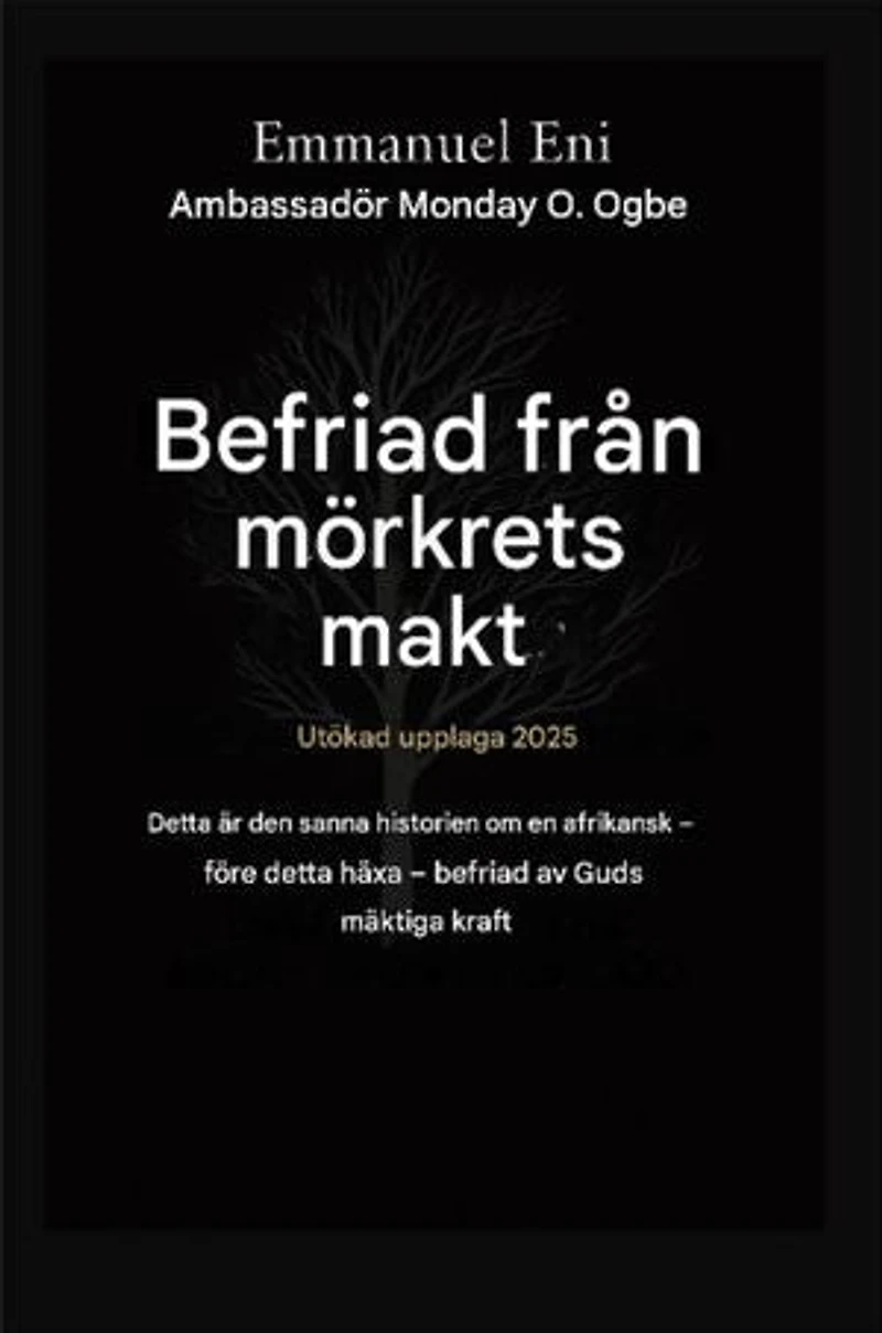 Befriad från mörkrets makt - Utökad utgåva 2025: DETTA ÄR DEN SANNA HISTORIEN OM EN AFRIKANSK - FÖRE DETTA HÄXA SOM BEFRIADES AV GUDS MÄKTIGA KRAFT - UTÖKAD UTGÅVA 2025