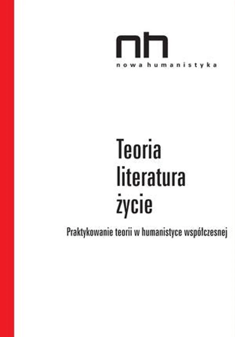 Teoria – literatura – życie: Praktykowanie teorii w humanistyce współczesnej