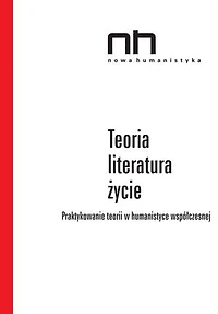 Teoria – literatura – życie: Praktykowanie teorii w humanistyce współczesnej