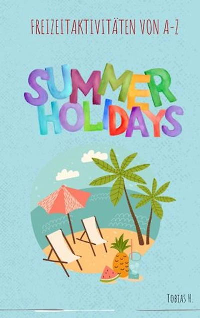 Summer Holidays - Freizeitaktivitäten von A-Z: Ich zeige dir diverse Aktivitäten, welche deinen Urlaub unvergesslich machen