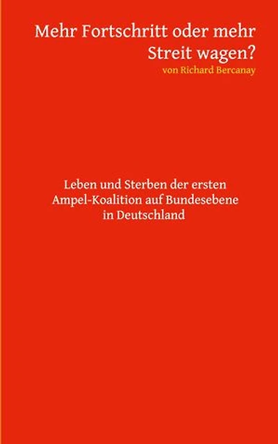 Mehr Fortschritt oder mehr Streit wagen?: Leben und Sterben der ersten Ampel-Koalition auf Bundesebene in Deutschland