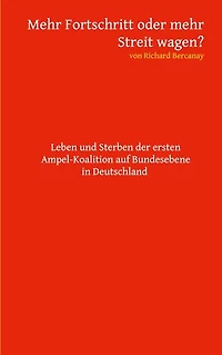 Mehr Fortschritt oder mehr Streit wagen?: Leben und Sterben der ersten Ampel-Koalition auf Bundesebene in Deutschland