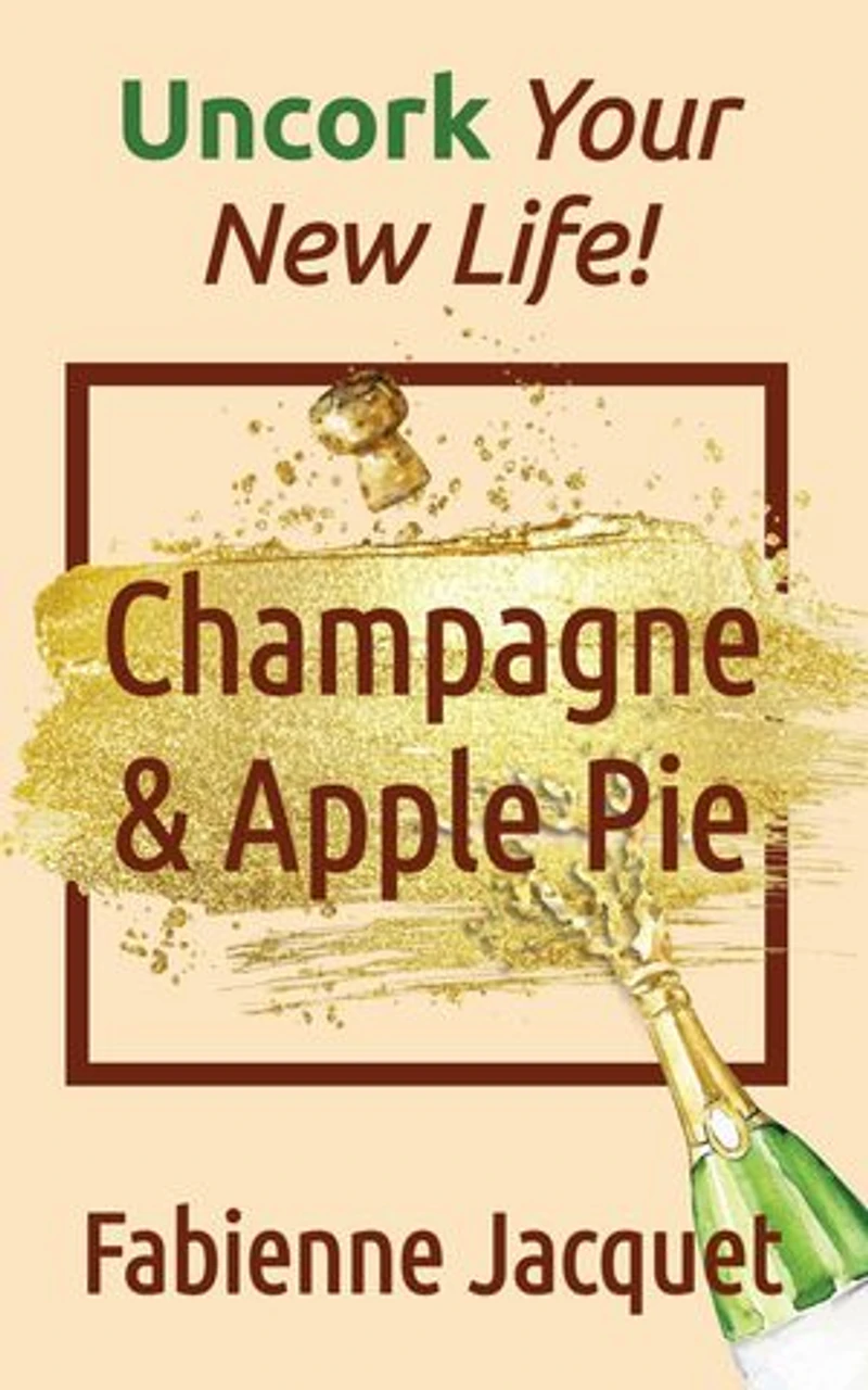 Champagne & Apple Pie: Uncork Your New Life!