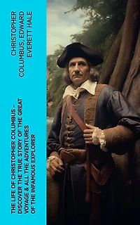 The Life of Christopher Columbus – Discover The True Story of the Great Voyage & All the Adventures of the Infamous Explorer