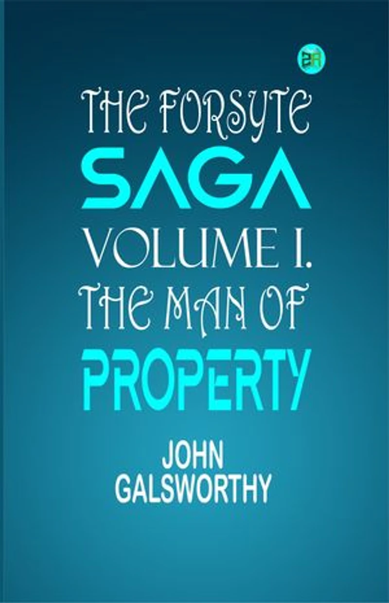 The Forsyte Saga, Volume I.The Man Of Property