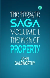 The Forsyte Saga, Volume I.The Man Of Property