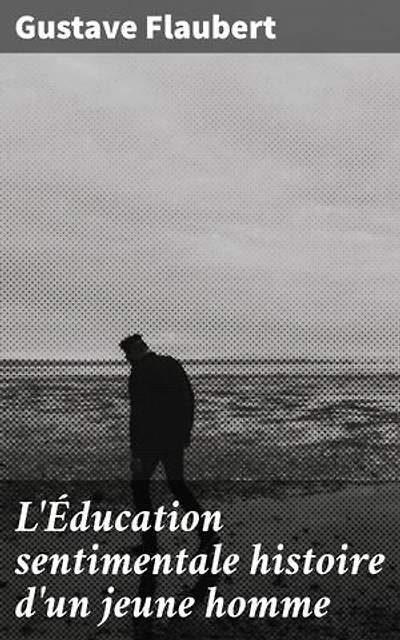 L'Éducation sentimentale histoire d'un jeune homme: Exploration des émotions et illusions de la jeunesse dans le Paris du XIXe siècle