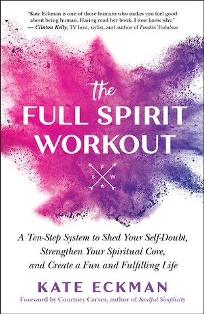 The Full Spirit Workout: a Ten-Step System to Shed Your Self-Doubt, Strengthen Spiritual Core, and Create Fun Fulfilling Life
