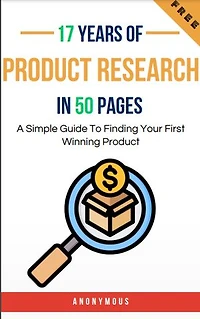 17 years of product research in 50 pages: A Simple Guide To Finding Your First Winning Products