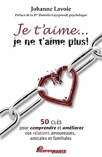 Je t’aime…je ne t’aime plus!: 50 CLÉS pour comprendre et améliorer vos relations amoureuses, amicales familiales