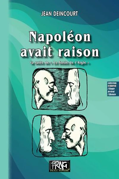 Napoléon avait raison - la suite de « Le Sosie de l'Aigle »: la suite de « Le Sosie de l'Aigle »