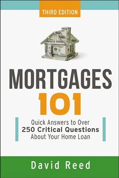 Mortgages 101: Quick Answers To Over 250 Critical Questions About Your Home Loan