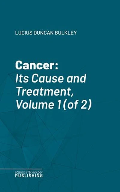 Cancer: Its Cause and Treatment, Volume 1 (of 2)