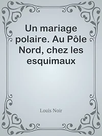 Un mariage polaire. Au Pôle Nord, chez les esquimaux