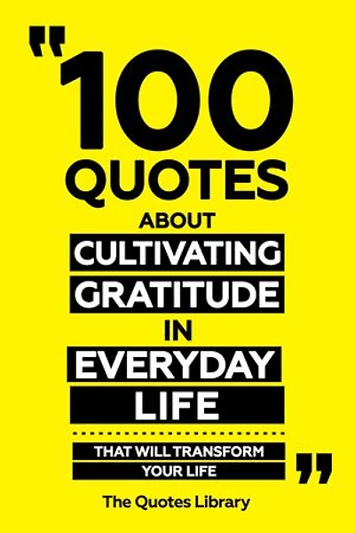 100 Quotes About Cultivating Gratitude In Everyday Life