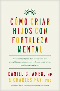 Cómo criar hijos con fortaleza mental: Combinando el poder de la neurociencia amor y lógica para  que crezcan confiados, responsables, bondadosos resilientes