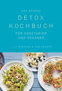 Das große Detox Kochbuch: Für Vegetarier und Veganer