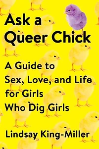 Ask A Queer Chick: Guide to Sex, Love, and Life for Girls Who Dig