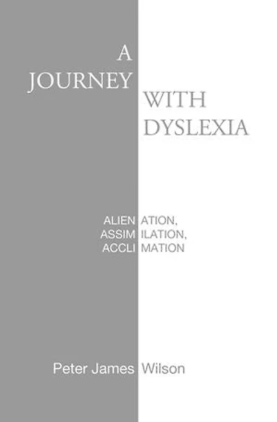 A Journey with Dyslexia: Alienation, Assimilation, Acclimation