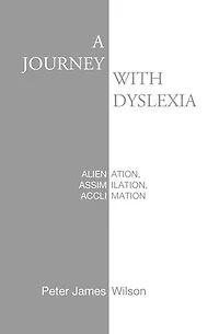 A Journey with Dyslexia: Alienation, Assimilation, Acclimation