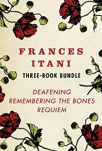 Frances Itani Three-Book Bundle: Deafening, Remembering the Bones, and Requiem