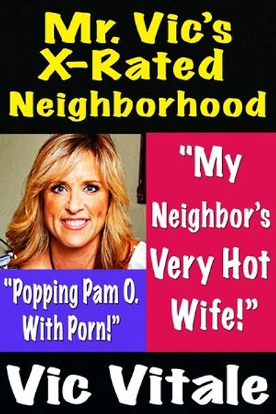 Mr. Vic’s X-Rated Neighborhood "My Neighbor’s Very Hot Wife!” "Popping Pam With Porn!” Pam O.