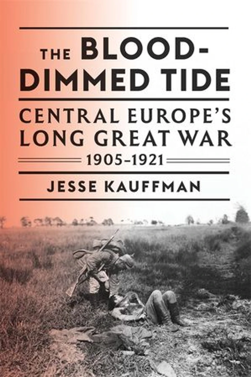 Blood-Dimmed Tide: Central Europe's Long Great War, 1905-1921