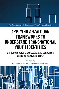 Applying Anzalduan Frameworks to Understand Transnational Youth Identities: Bridging Culture, Language, and Schooling at the US-Mexican Border