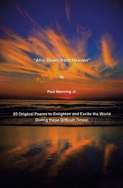 "Afro Blues from Heaven": 65 Original Poems to Enlighten and Excite the World During these Difficult Times!