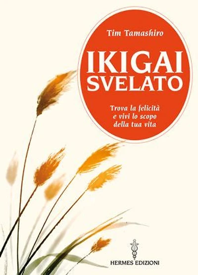 Ikigai svelato: Trova la felicità e vivi lo scopo della tua vita