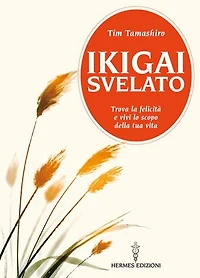 Ikigai svelato: Trova la felicità e vivi lo scopo della tua vita