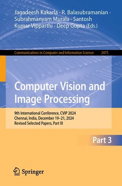 Computer Vision and Image Processing: 9th International Conference, CVIP 2024, Chennai, India, December 19-21, Revised Selected Papers, Part III
