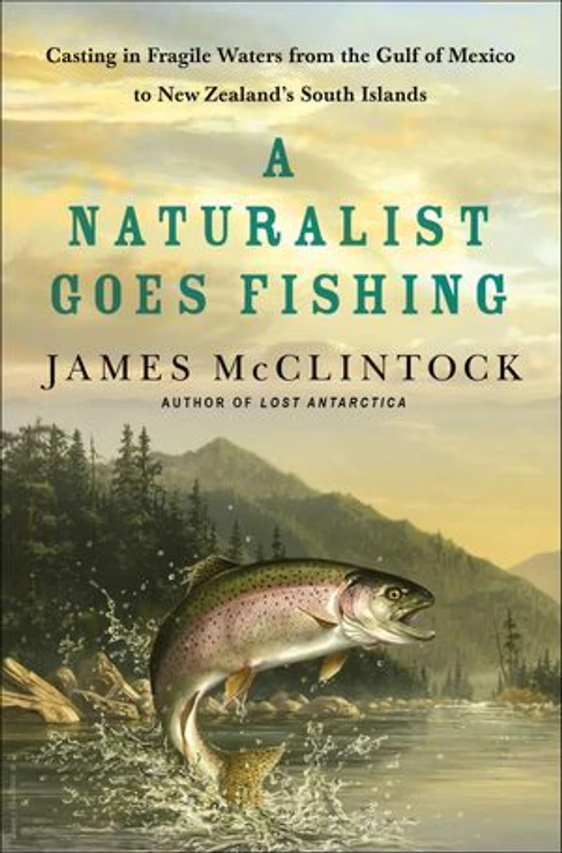A Naturalist Goes Fishing: Casting Fragile Waters from the Gulf of Mexico to New Zealand's South Island