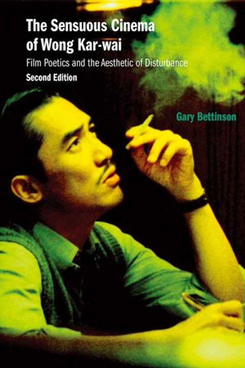 the Sensuous Cinema of Wong Kar-wai: Film Poetics and Aesthetic Disturbance, Second Edition
