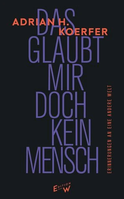 Das glaubt mir doch kein Mensch: Erinnerungen an eine andere Welt