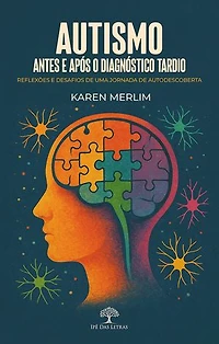 Autismo: Antes e Após o Diagnóstico Tardio - Reflexões e Desafios de Uma Jornada de Autodescoberta