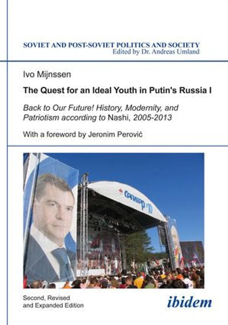 The Quest for an Ideal Youth Putin's Russia I: Back to Our Future! History, Modernity, and Patriotism according Nashi, 2005-2013