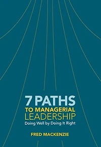 7 Paths to Managerial Leadership: Doing Well by Doing It Right