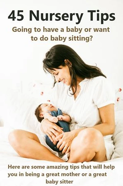 45 Nursery Tips: Going to have a baby or want to do baby sitting?