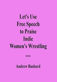 Let's Use Free Speech to Praise Indie Women's Wrestling