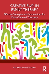 Creative Play Family Therapy: Effective Strategies and Interventions for Child-Centered Treatment