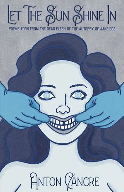 Let The Sun Shine In: Poems Torn From the Dead Flesh of The Autopsy of Jane Doe