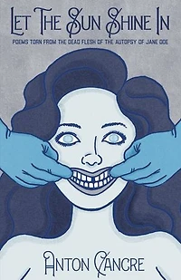 Let The Sun Shine In: Poems Torn From the Dead Flesh of The Autopsy of Jane Doe