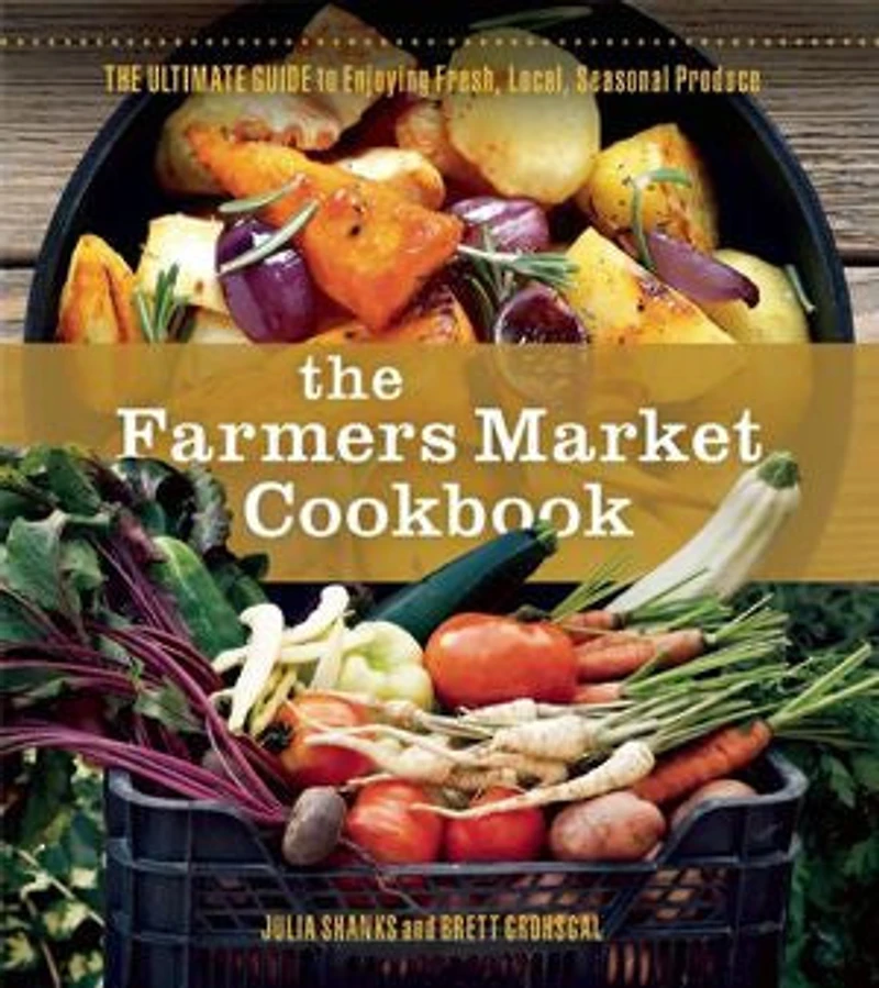 The Farmers Market Cookbook: Ultimate Guide to Enjoying Fresh, Local, Seasonal Produce