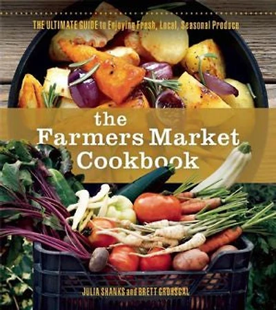 The Farmers Market Cookbook: Ultimate Guide to Enjoying Fresh, Local, Seasonal Produce